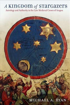 A Kingdom of Stargazers: Astrology and Authority in the Late Medieval Crown of Aragon (Frank W. Pierce Memorial Lectureship and Conference)