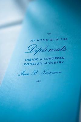 At Home with the Diplomats: Inside a European Foreign Ministry (Expertise: Cultures and Technologies of Knowledge)