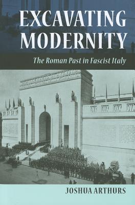 Excavating Modernity: The Roman Past in Fascist Italy