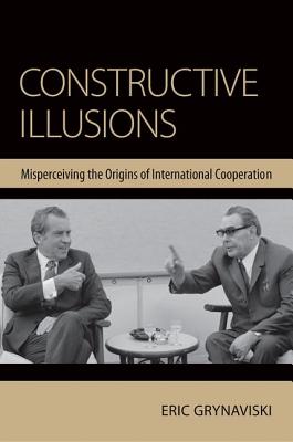 Constructive Illusions: Misperceiving the Origins of International Cooperation
