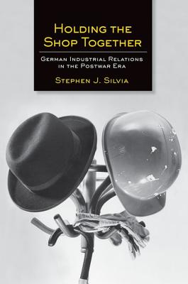 Holding the Shop Together: German Industrial Relations in the Postwar Era