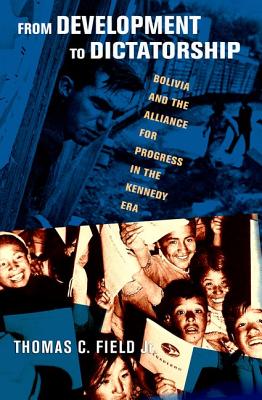 From Development to Dictatorship: Bolivia and the Alliance for Progress in the Kennedy Era (The United States in the World)