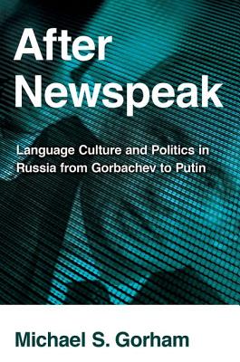 After Newspeak: Language Culture and Politics in Russia from Gorbachev to Putin
