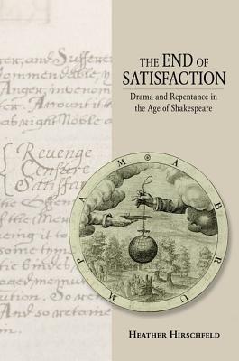 The End of Satisfaction: Drama and Repentance in the Age of Shakespeare (Pretty Little Liars (eBook)) [Hardcover] Hirschfeld, Heather