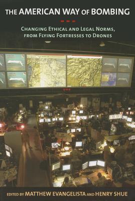 The American Way of Bombing: Changing Ethical and Legal Norms, from Flying Fortresses to Drones