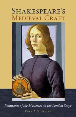 Shakespeare's Medieval Craft: Remnants of the Mysteries on the London Stage [Hardcover] Schreyer, Kurt A.