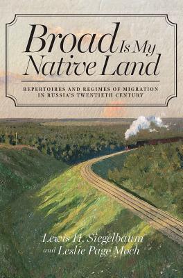 Broad Is My Native Land: Repertoires and Regimes of Migration in Russia's Twentieth Century