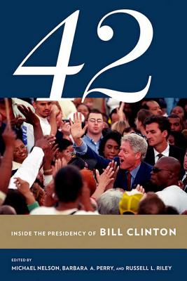 42: Inside the Presidency of Bill Clinton (Miller Center of Public Affairs Books)