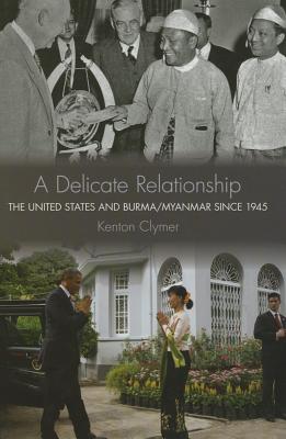 A Delicate Relationship: The United States and Burma/Myanmar since 1945