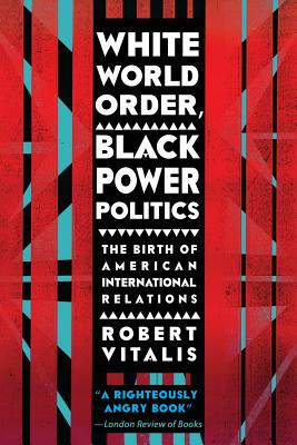 White World Order, Black Power Politics: The Birth of American International Relations (The United States in the World)