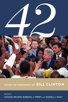Image for 42: Inside the Presidency of Bill Clinton (Miller Center of Public Affairs Books)