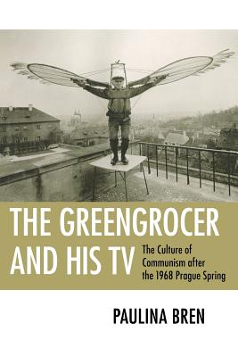 The Greengrocer and His TV: The Culture of Communism after the 1968 Prague Spring