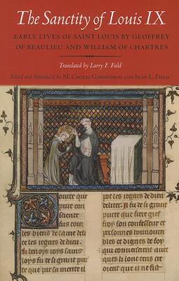 The Sanctity of Louis IX: Early Lives of Saint Louis by Gregory of Beaulieu and William of Chatres