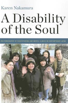 A Disability of the Soul: An Ethnography of Schizophrenia and Mental Illness in Contemporary Japan