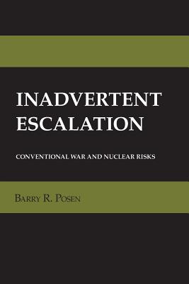 Inadvertent Escalation: Conventional War and Nuclear Risks (Cornell Studies in Security Affairs)