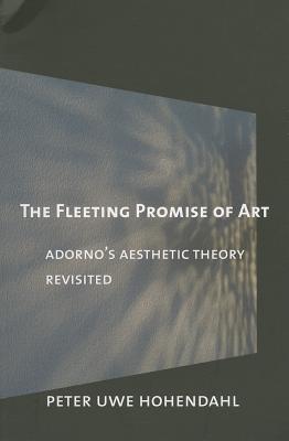 The Fleeting Promise of Art: Adorno's Aesthetic Theory Revisited