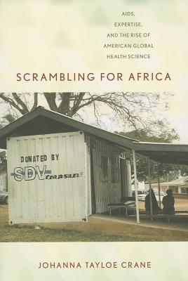 Scrambling for Africa: AIDS, Expertise, and the Rise of American Global Health Science (Expertise: Cultures and Technologies of Knowledge)