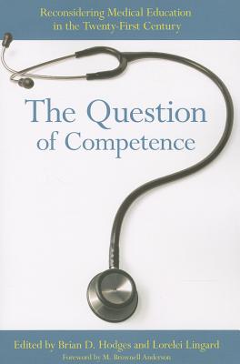 The Question of Competence: Reconsidering Medical Education in the Twenty-First Century (The Culture and Politics of Health Care Work)