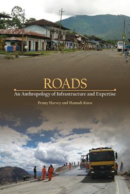 Roads: An Anthropology of Infrastructure and Expertise (Expertise: Cultures and Technologies of Knowledge)
