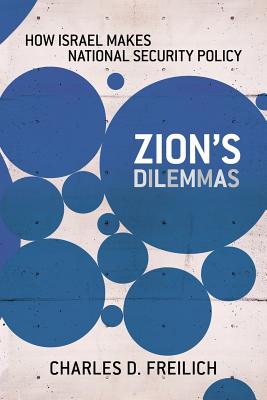 Zion's Dilemmas: How Israel Makes National Security Policy (Cornell Studies in Security Affairs)