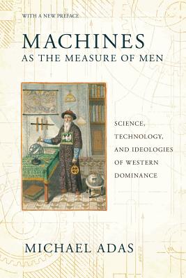 Machines as the Measure of Men: Science, Technology, and Ideologies of Western Dominance (Cornell Studies in Comparative History)