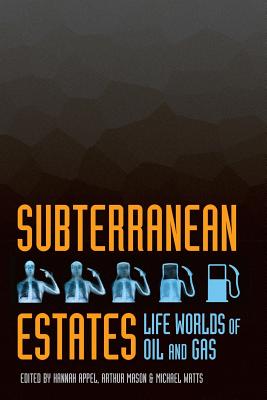 Subterranean Estates: Life Worlds of Oil and Gas