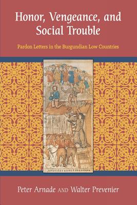 Honor, Vengeance, and Social Trouble: Pardon Letters in the Burgundian Low Countries