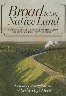 Broad Is My Native Land: Repertoires and Regimes of Migration in Russia's Twentieth Century