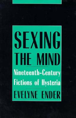 Sexing the Mind; Nineteenth-Century Fictions of Hysteria