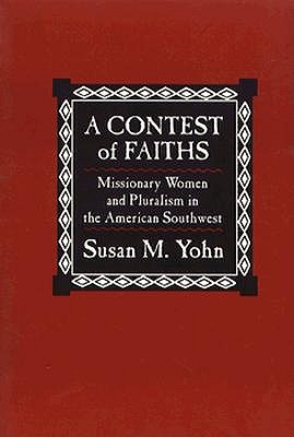 A CONTEST OF FAITHS.Missionary Women and Pluralism in the American Southwest