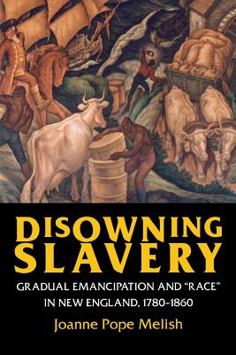 Disowning Slavery: Gradual Emancipation and Race in New England, 17801860