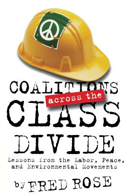 Coalitions across the Class Divide: Lessons from the Labor, Peace, and Environmental Movements (ILR Press Book)