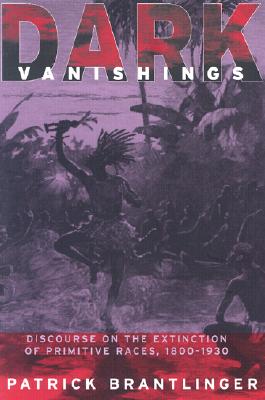 Dark Vanishings: Discourse on the Extinction of Primitive Races, 1800-1930