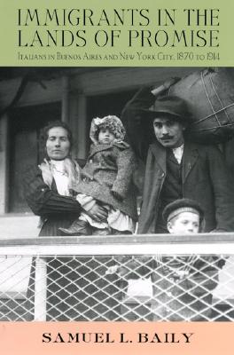 Immigrants in the Lands of Promise: Italians in Buenos Aires and New York City, 18701914 (Cornell Studies in Comparative History)