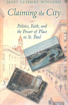 Claiming the City: Politics, Faith, and the Power of Place in St. Paul (Cushwa Center Studies of Catholicism in Twentieth-Century America)