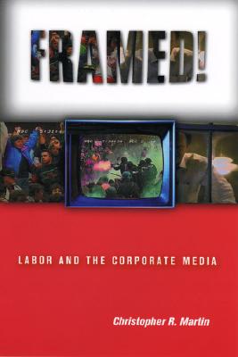Framed!: Labor and the Corporate Media (Ilr Press Books)