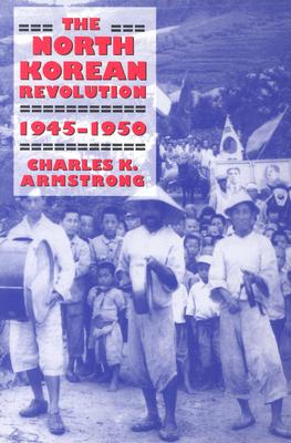 The North Korean Revolution, 19451950 (Studies of the Weatherhead East Asian Institute, Columbia University)
