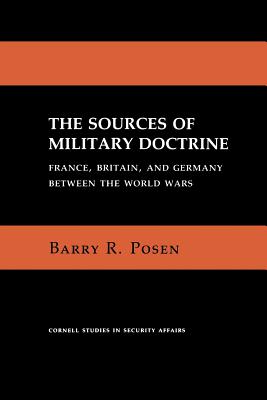 The Sources of Military Doctrine: France, Britain, and Germany Between the World Wars (Cornell Studies in Security Affairs)