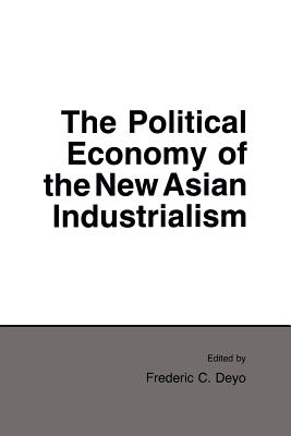 The Political Economy of the New Asian Industrialism (Cornell Studies in Political Economy)