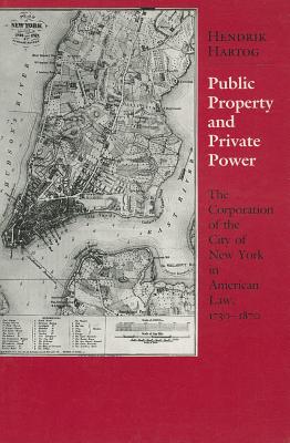 Public Property and Private Power: The Corporation of the City of New York in American Law, 17301870 (Cornell Paperbacks)