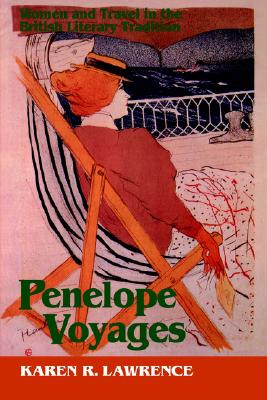 Penelope Voyages: Women and Travel in the British Literary Tradition (Reading Women Writing)