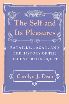 The Self and Its Pleasures: Bataille, Lacan, and the History of the Decentered Subject