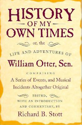 Image for History of My Own Times; or, the Life and Adventures of William Otter, Sen., Comprising a Series of Events, and Musical Incidents Altogether Original (Documents in American Social History)