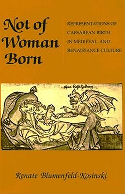 Image for Not of Woman Born: Representations of Caesarean Birth in Medieval and Renaissance Culture Not of Woman Born: Representations of Caesarean Birth in Medieval and Renaissance Culture