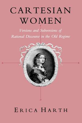 Cartesian Women: Versions and Subversions of Rational Discourse in the Old Regime (Reading Women Writing)