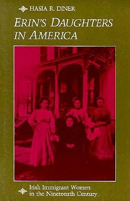 Erin's Daughters in America: Irish Immigrant Women in the Nineteenth Century (The Johns Hopkins University Studies in Historical and Political Science)
