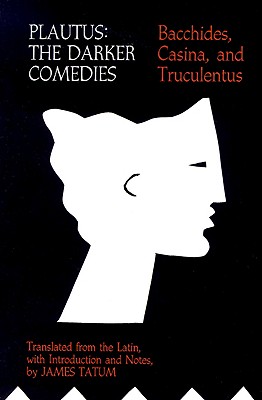 Image for Plautus: The Darker Comedies.  <I>Bacchides, Casina,</I> and  <I>Truculentus</I>