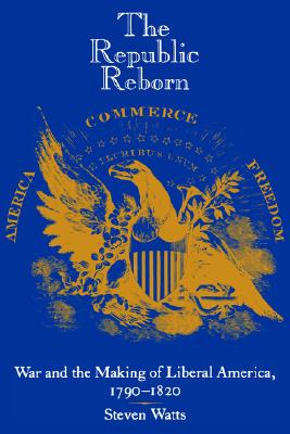 Image for Republic Reborn: War and the Making of Liberal America, 1790-1820 Republic Reborn: War and the Making of Liberal America, 1790-1820