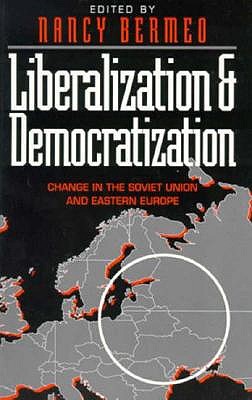 Liberalization and Democratization: Change in the Soviet Union and Eastern Europe