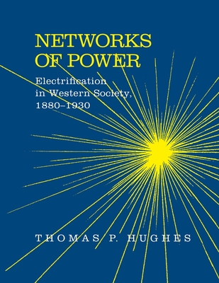 Networks of Power: Electrification in Western Society, 1880-1930 (Softshell Books)